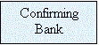 Text Box: Confirming
Bank
